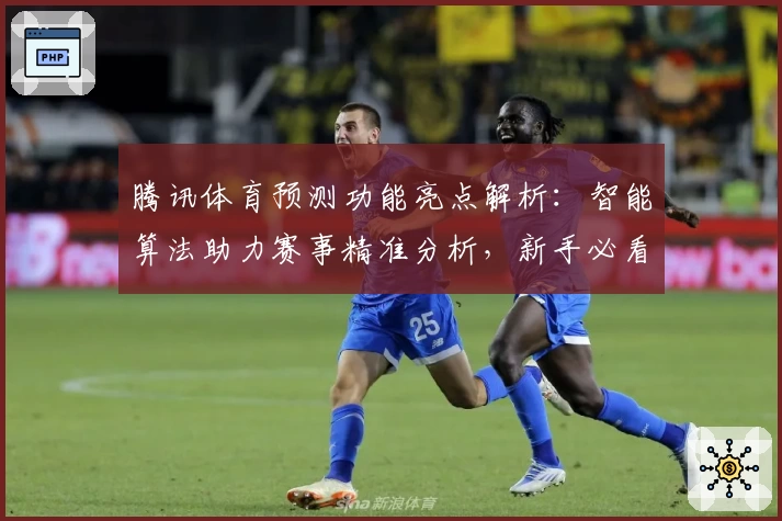 腾讯体育预测功能亮点解析：智能算法助力赛事精准分析，新手必看指南