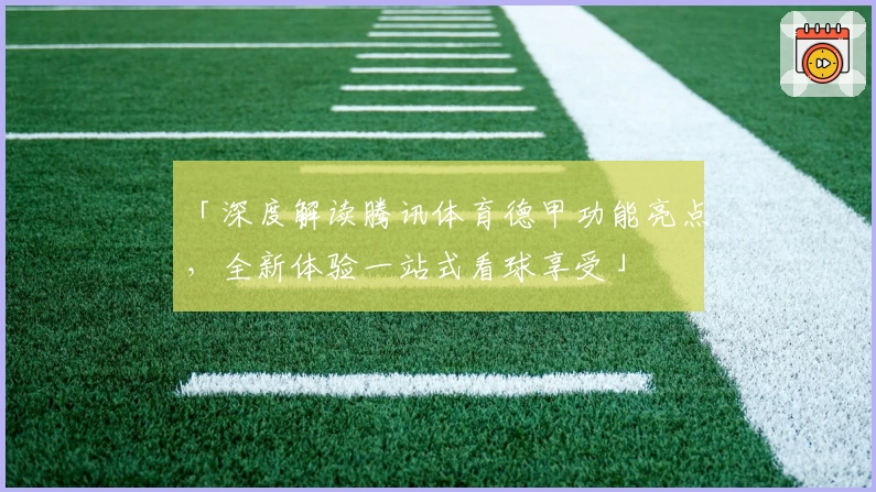 「深度解读腾讯体育德甲功能亮点，全新体验一站式看球享受」