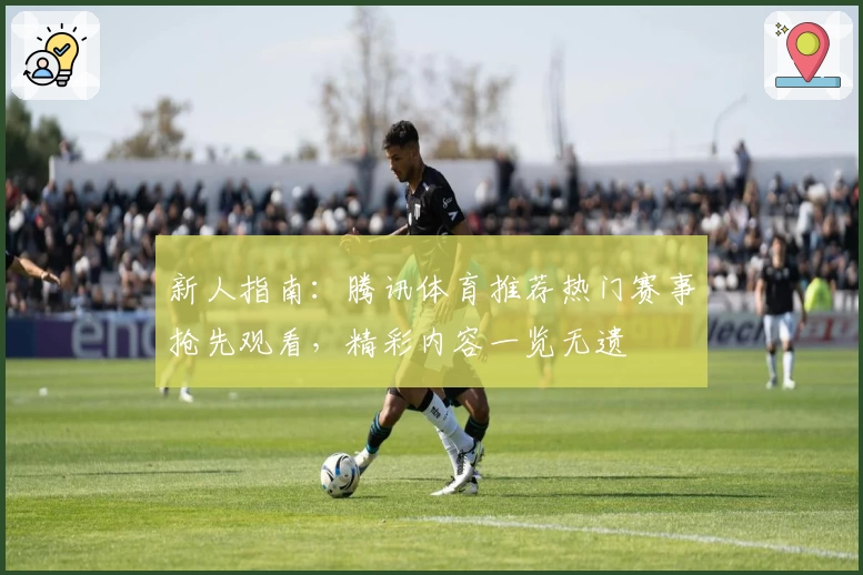 新人指南：腾讯体育推荐热门赛事抢先观看，精彩内容一览无遗
