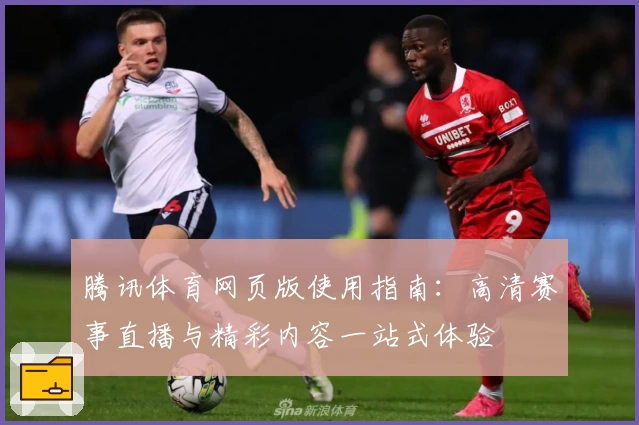 腾讯体育网页版使用指南：高清赛事直播与精彩内容一站式体验