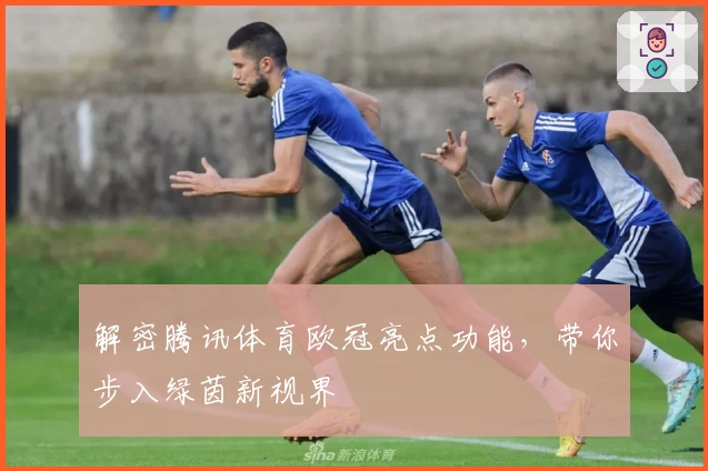 解密腾讯体育欧冠亮点功能，带你步入绿茵新视界