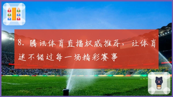8. 腾讯体育直播权威推荐，让体育迷不错过每一场精彩赛事