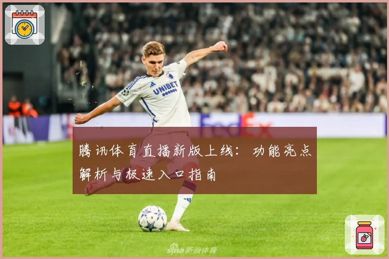 腾讯体育直播新版上线：功能亮点解析与极速入口指南
